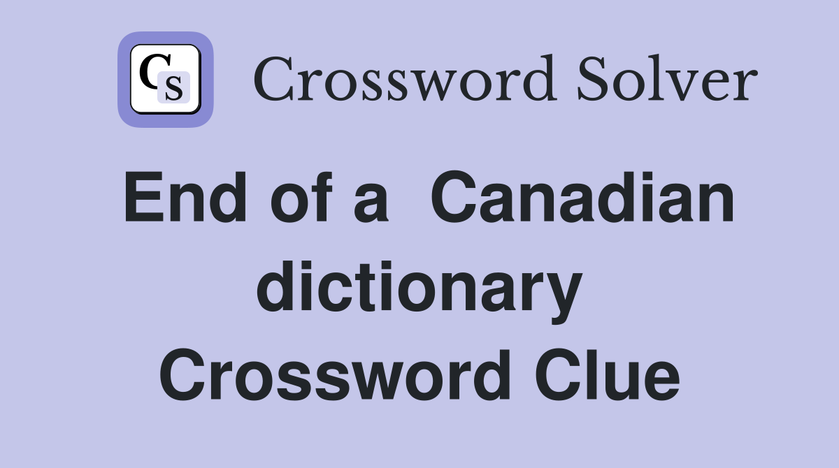 End of a  Canadian dictionary Crossword Clue