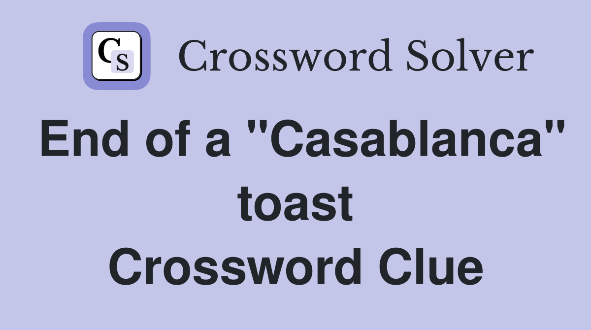 End of a "Casablanca" toast Crossword Clue