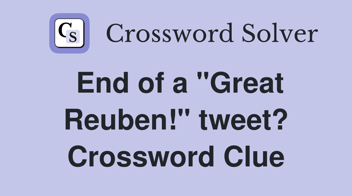 End of a "Great Reuben!" tweet? Crossword Clue