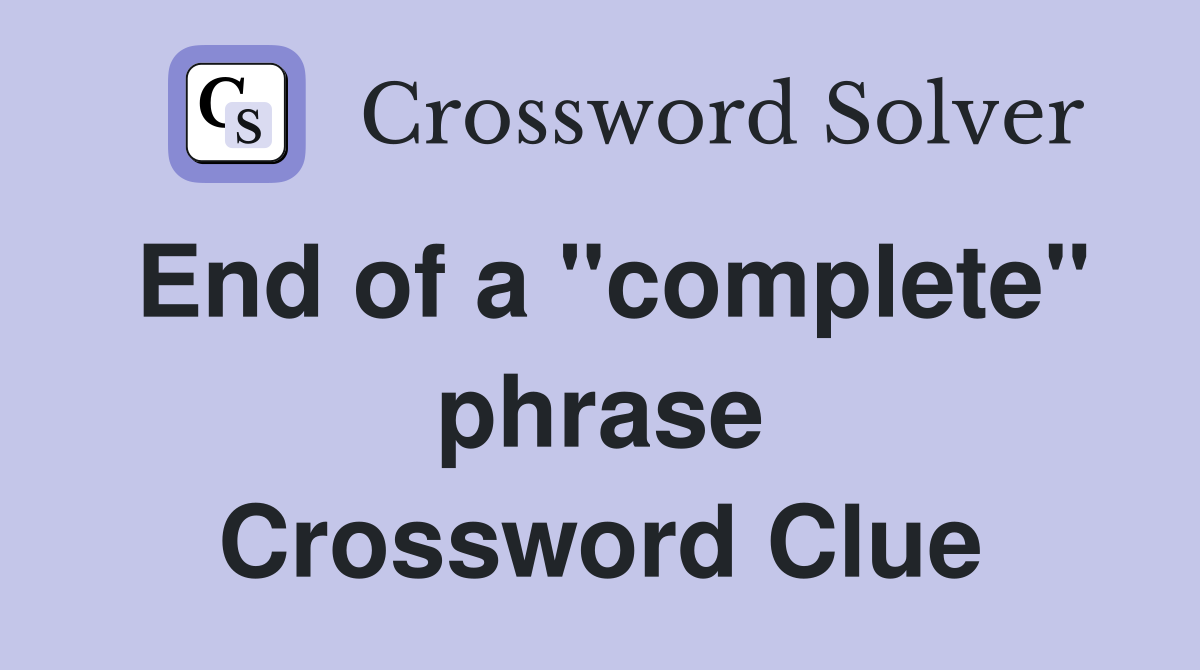 End of a "complete" phrase Crossword Clue