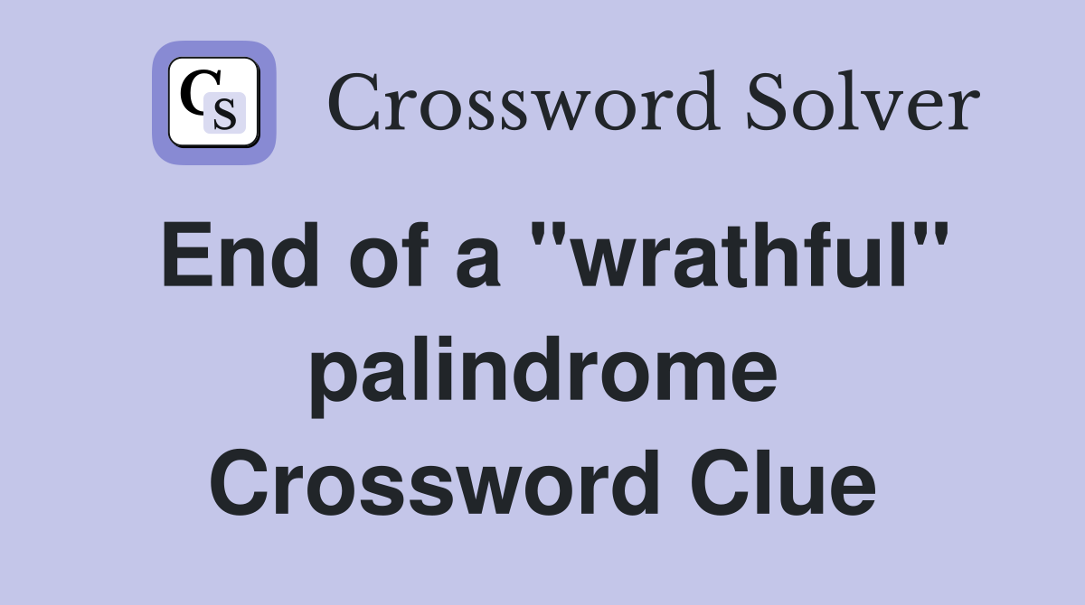 End of a "wrathful" palindrome Crossword Clue