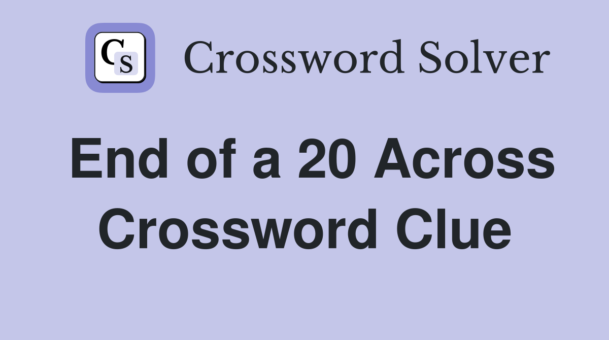 End of a 20 Across Crossword Clue