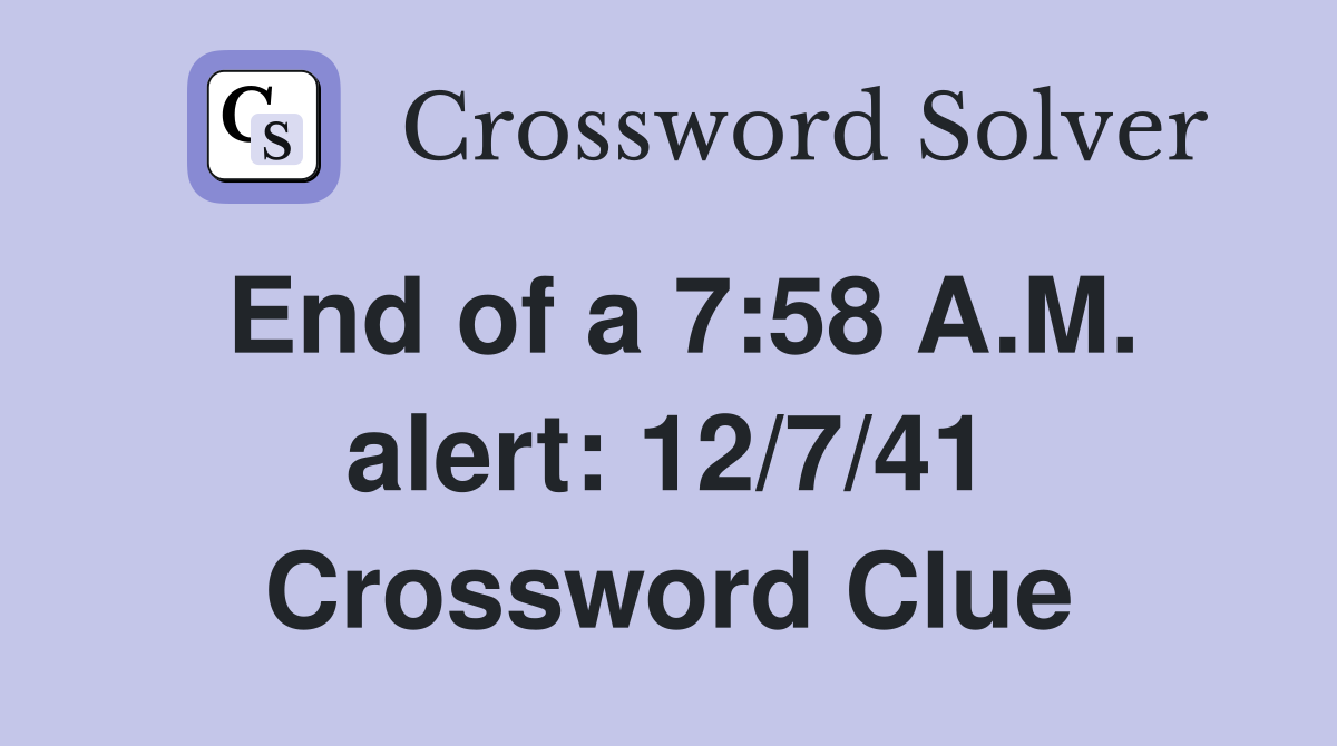 End of a 7:58 A.M. alert: 12/7/41 Crossword Clue