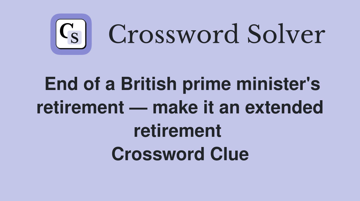 End of a British prime minister's retirement — make it an extended retirement  Crossword Clue
