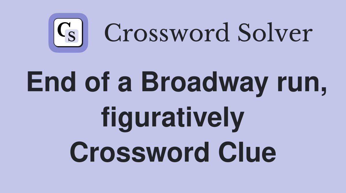 End of a Broadway run, figuratively Crossword Clue