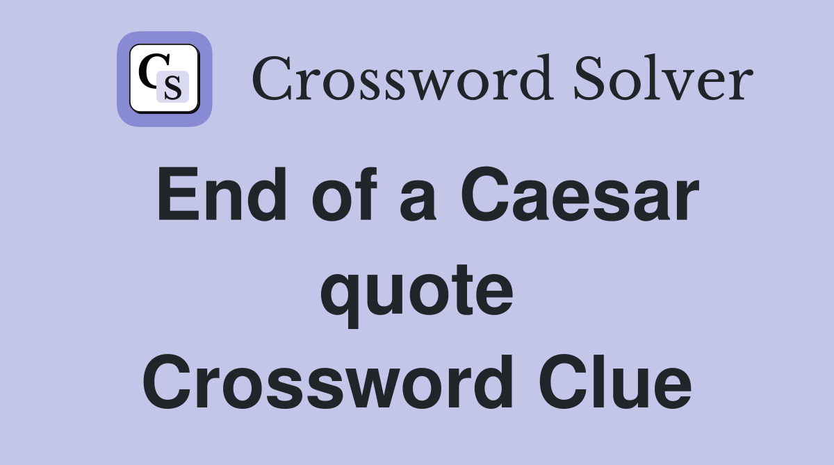 End of a Caesar quote Crossword Clue