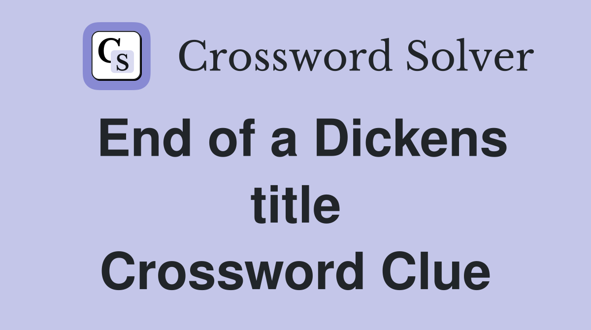 End of a Dickens title Crossword Clue