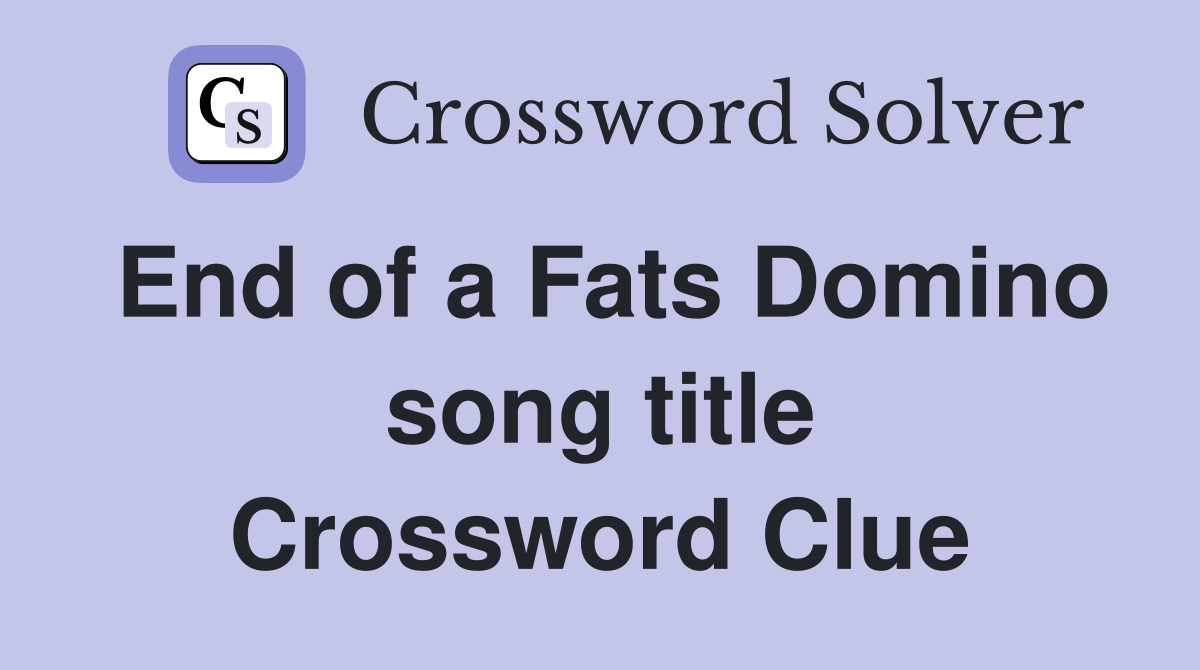 End of a Fats Domino song title Crossword Clue