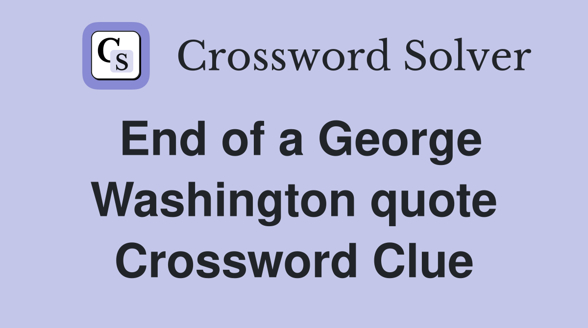 End of a George Washington quote Crossword Clue