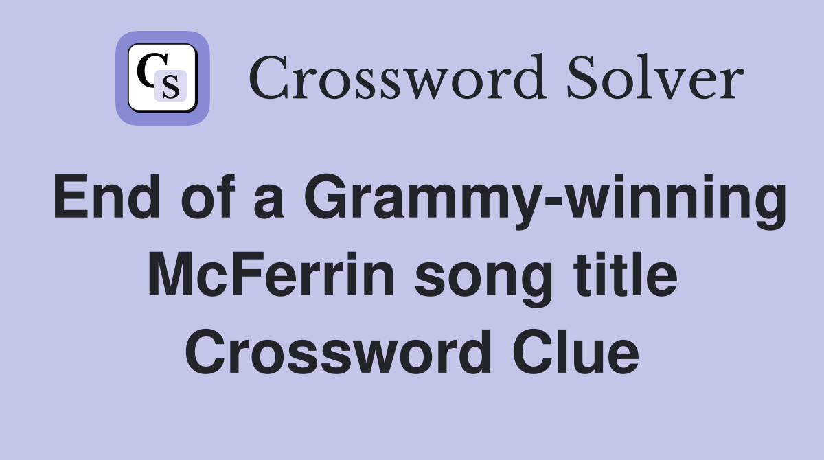 End of a Grammy-winning McFerrin song title Crossword Clue