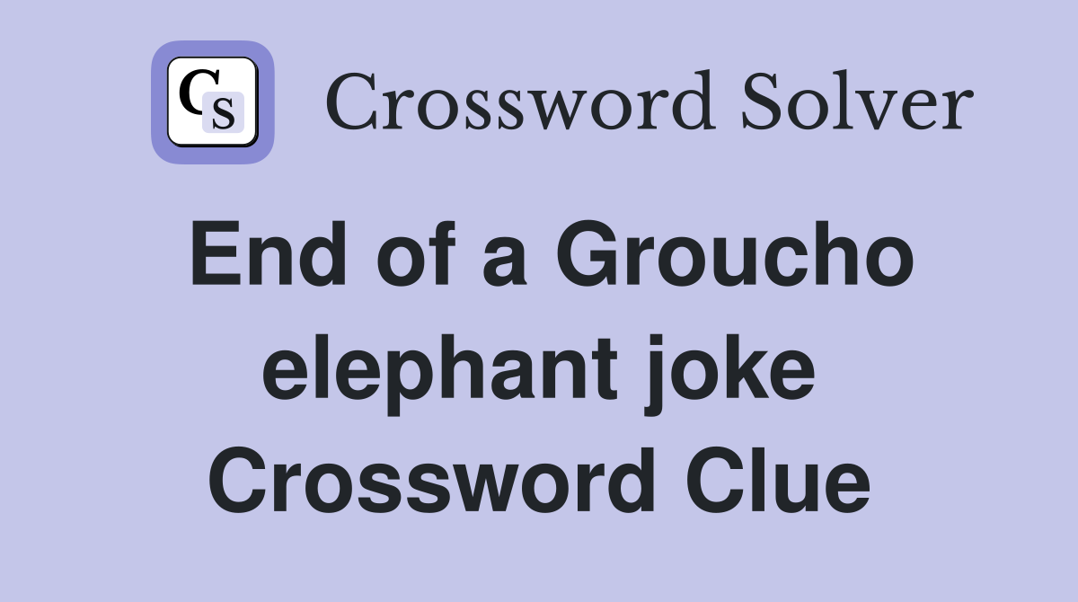 End of a Groucho elephant joke Crossword Clue