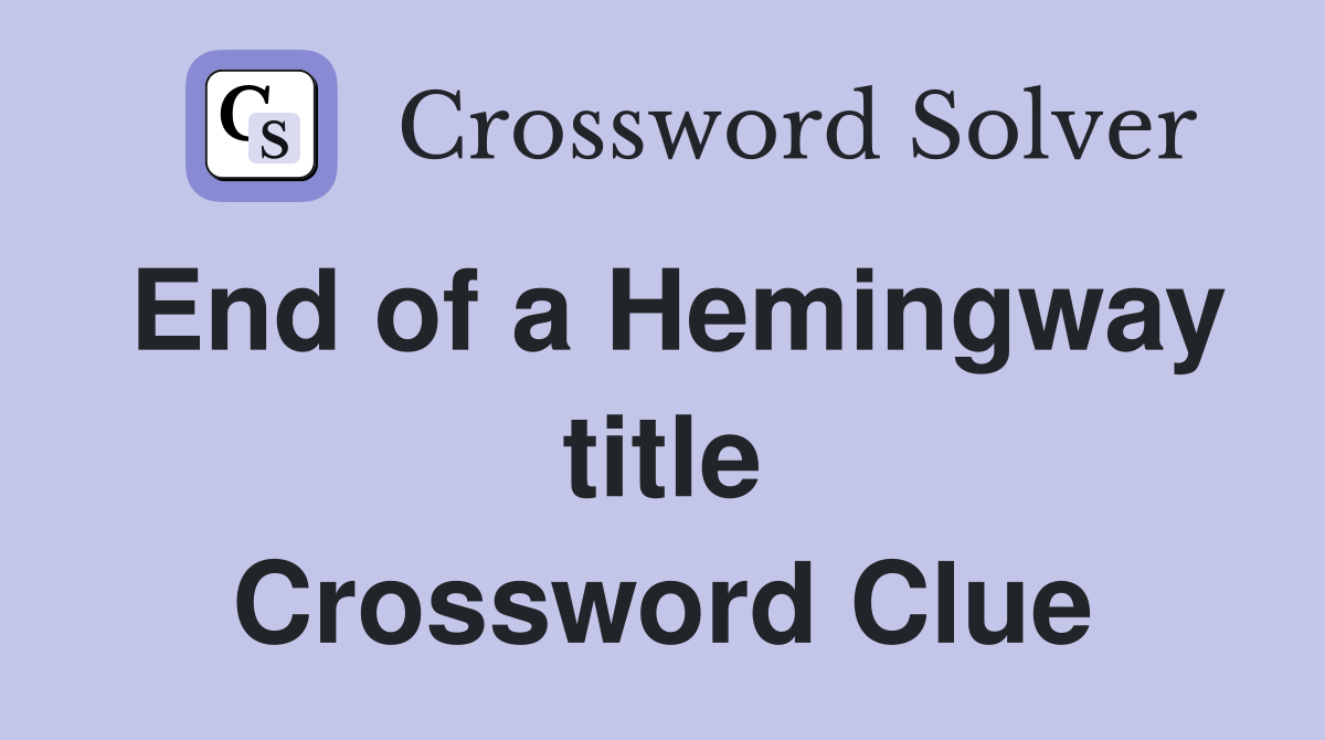 End of a Hemingway title Crossword Clue