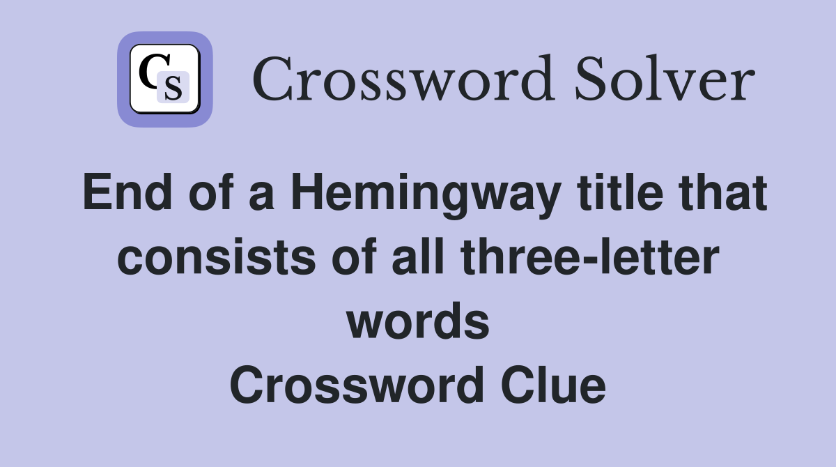 End of a Hemingway title that consists of all three-letter words Crossword Clue