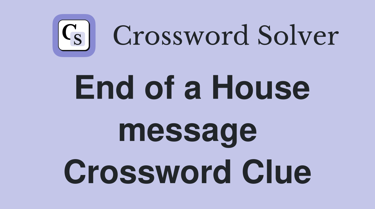 End of a House message Crossword Clue