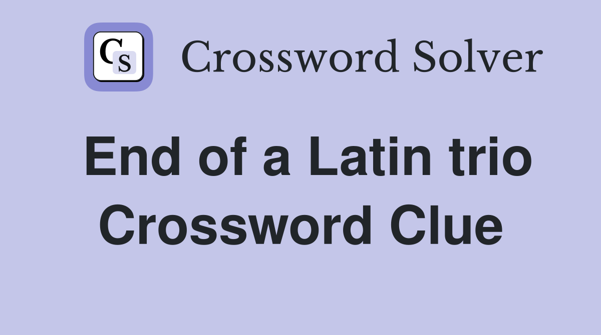 End of a Latin trio Crossword Clue