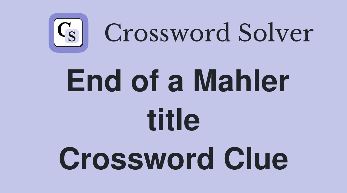 End of a Mahler title Crossword Clue