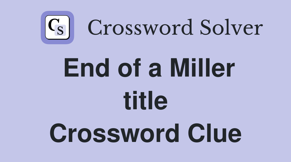End of a Miller title Crossword Clue