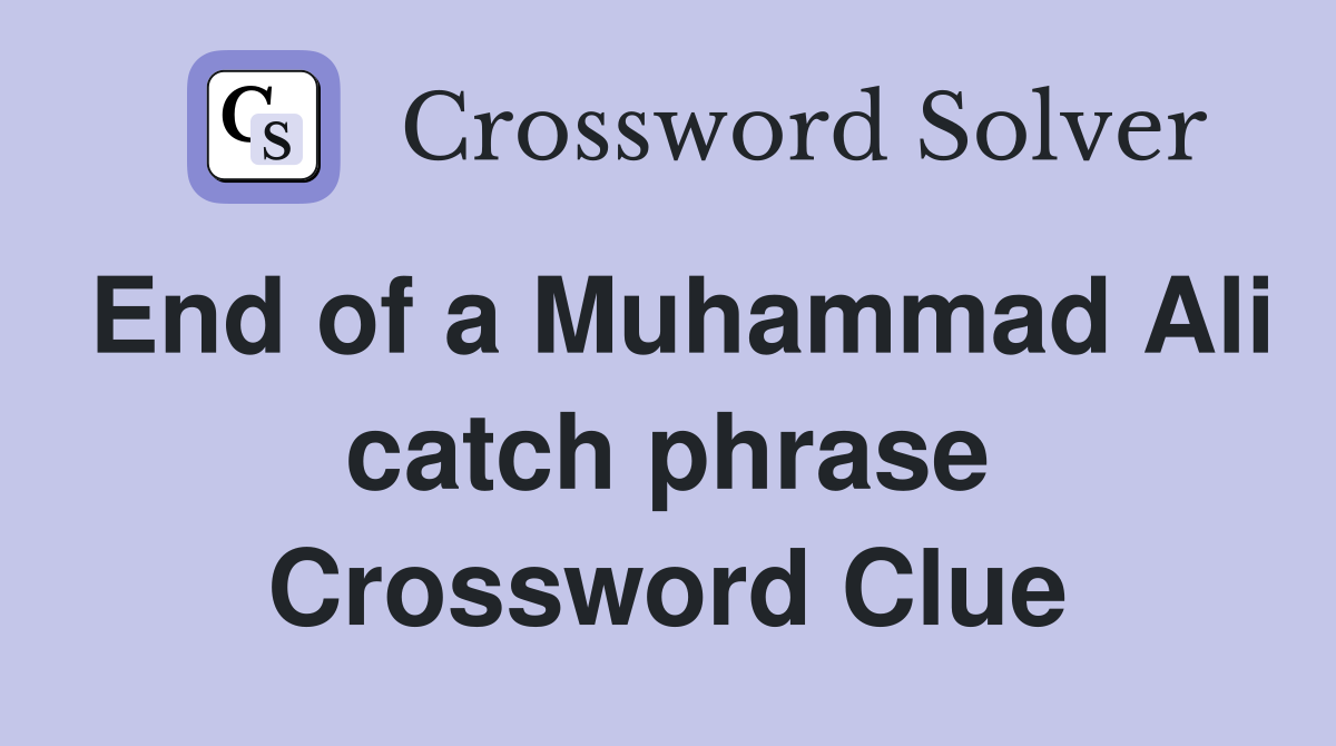 End of a Muhammad Ali catch phrase Crossword Clue