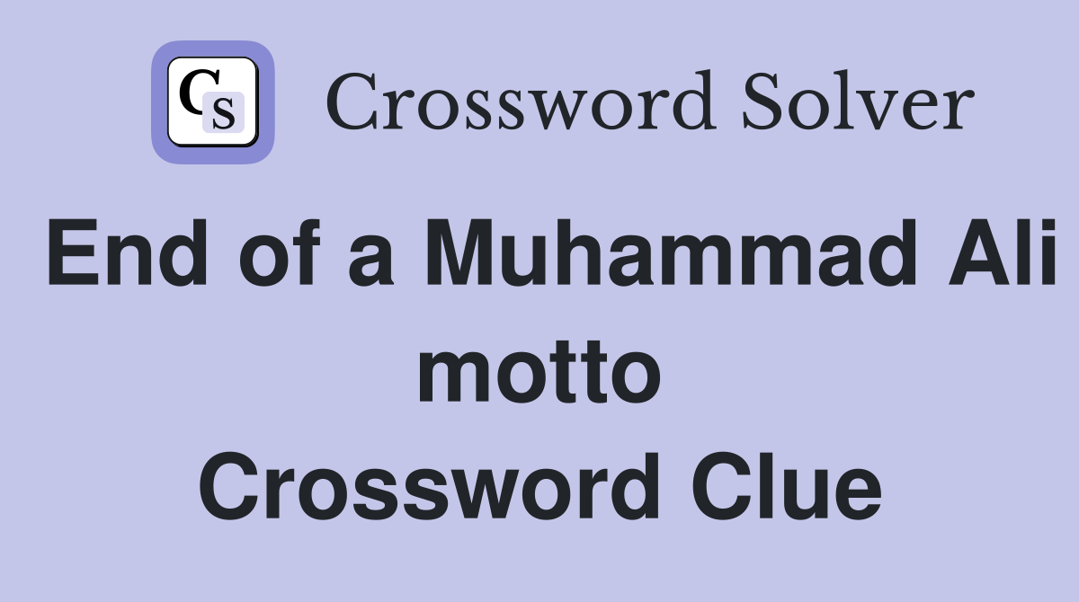 End of a Muhammad Ali motto Crossword Clue