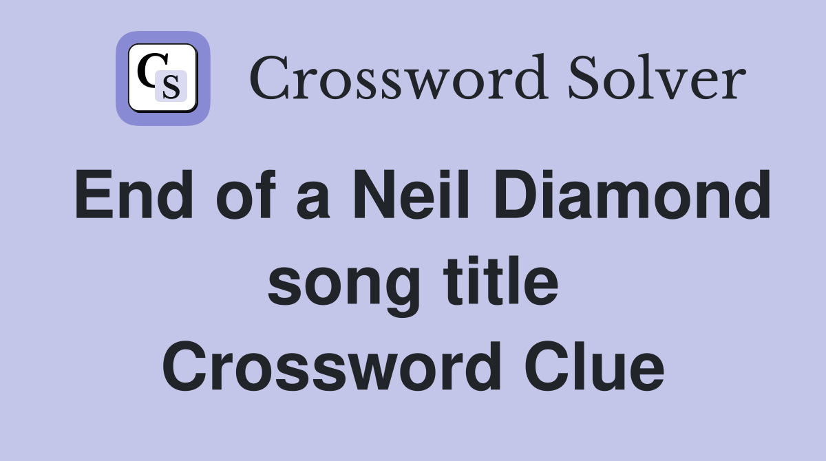 End of a Neil Diamond song title Crossword Clue