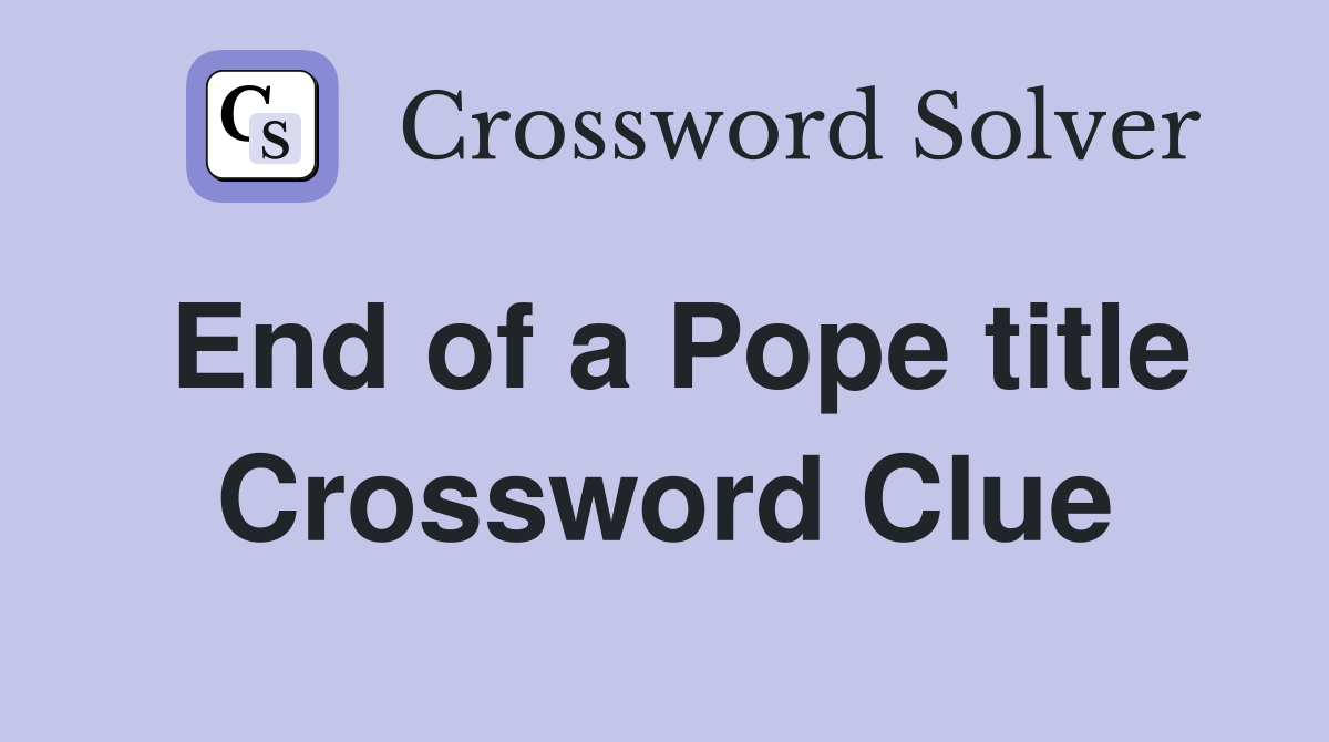 End of a Pope title Crossword Clue