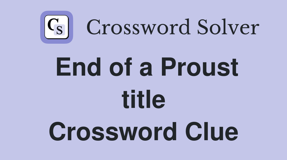 End of a Proust title Crossword Clue