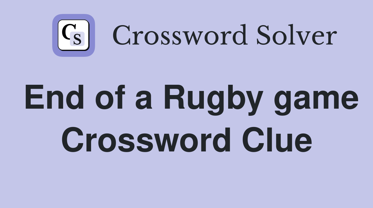 End of a Rugby game Crossword Clue