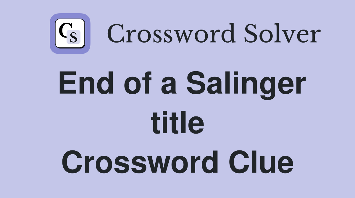 End of a Salinger title Crossword Clue