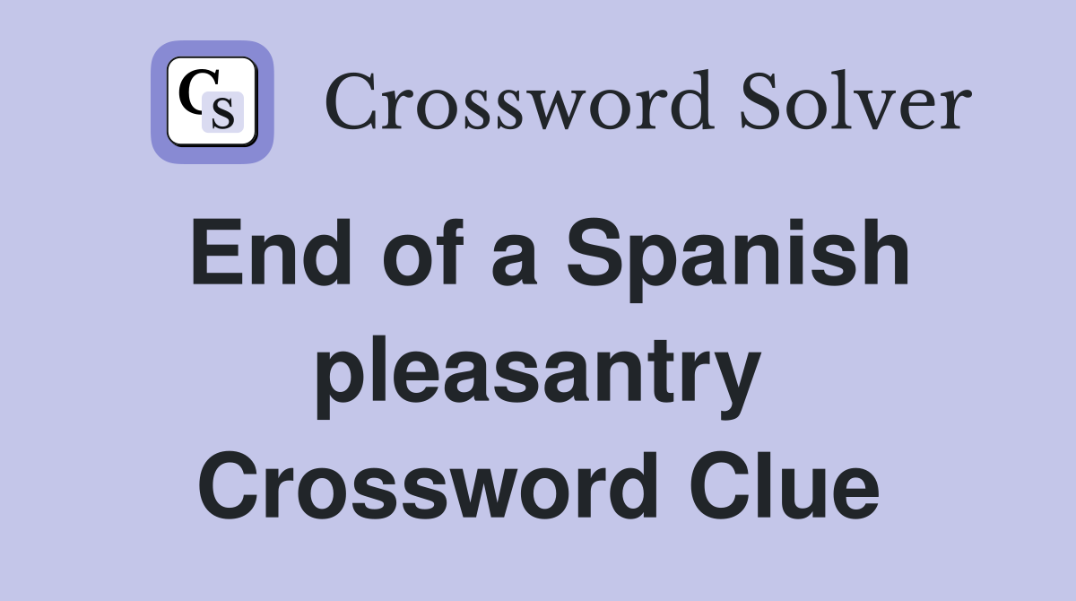 End of a Spanish pleasantry Crossword Clue