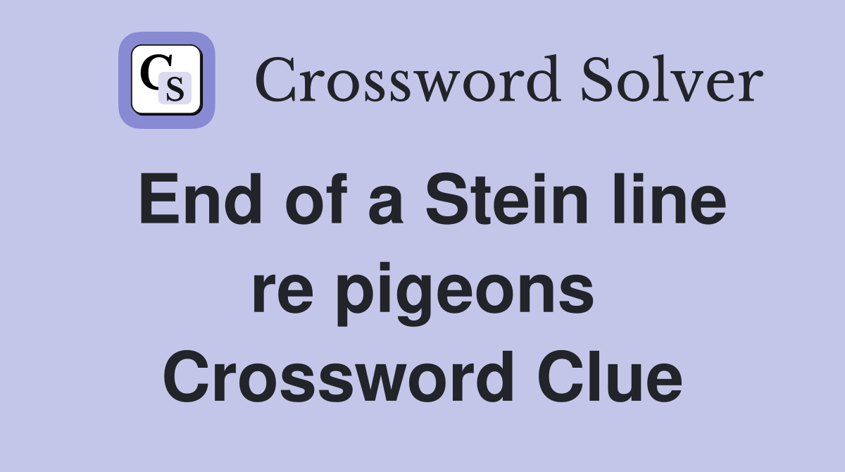 End of a Stein line re pigeons Crossword Clue