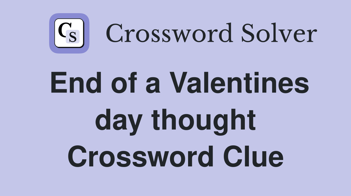 End of a Valentines day thought Crossword Clue