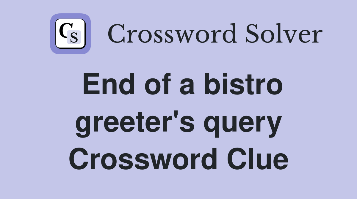 End of a bistro greeter's query Crossword Clue