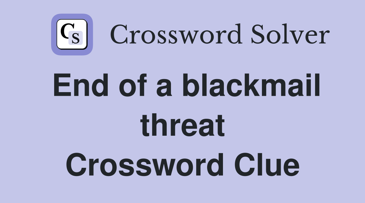 End of a blackmail threat Crossword Clue