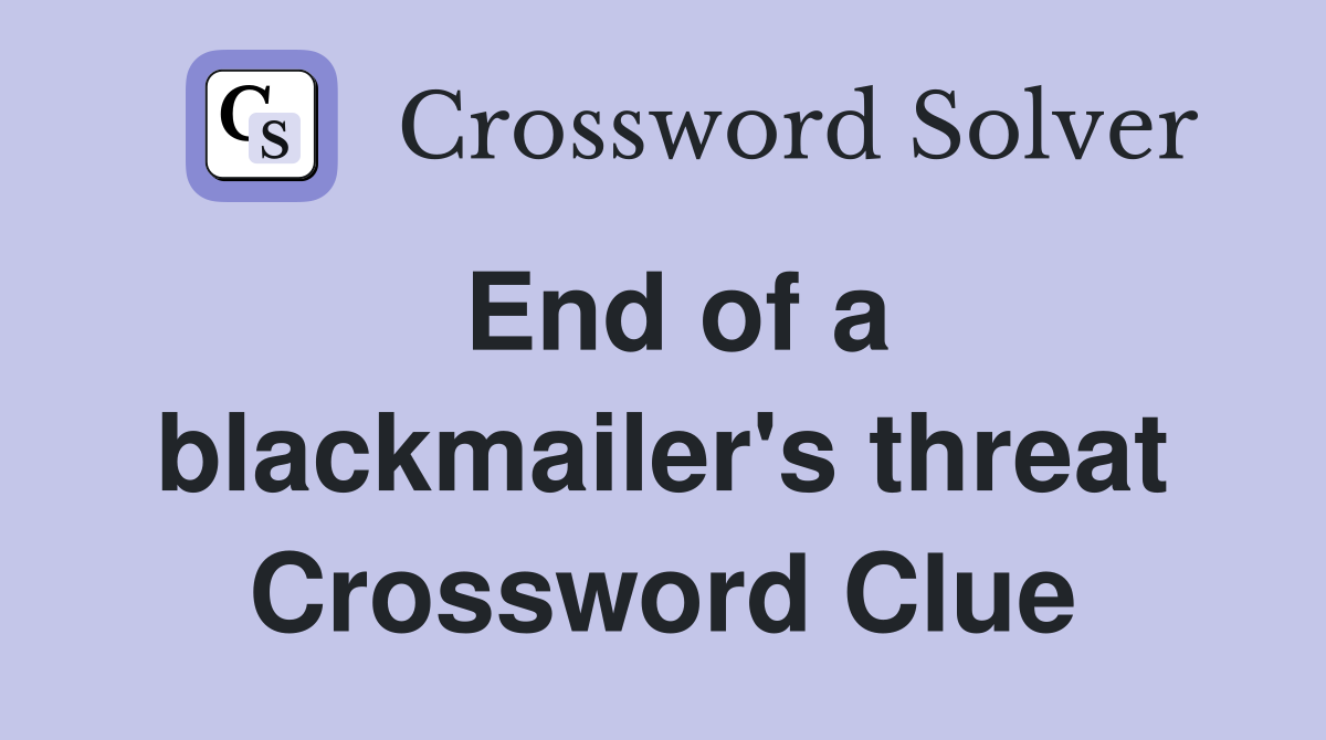 End of a blackmailer's threat Crossword Clue