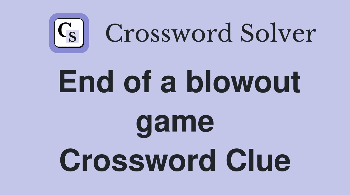 End of a blowout game Crossword Clue