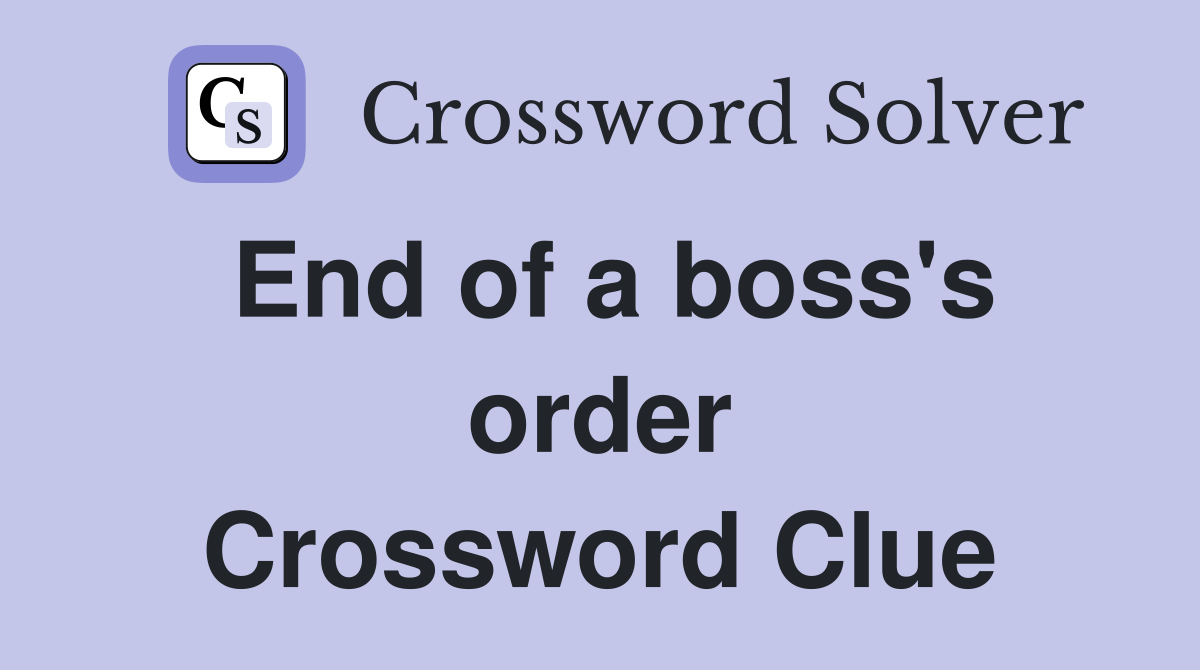 End of a boss's order Crossword Clue