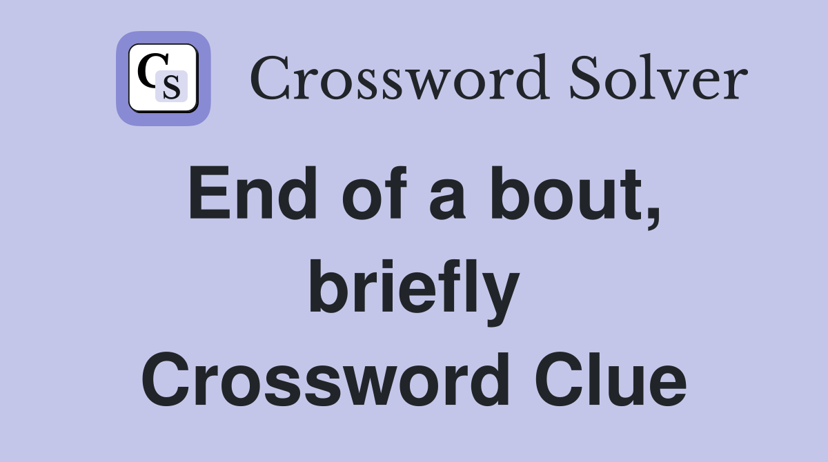 End of a bout, briefly Crossword Clue