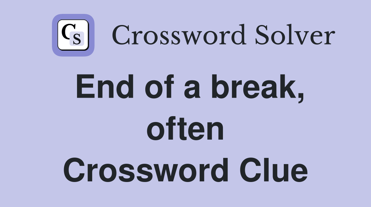 End of a break, often Crossword Clue