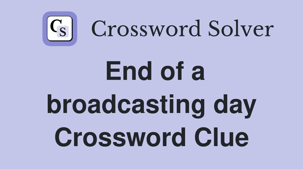 End of a broadcasting day Crossword Clue
