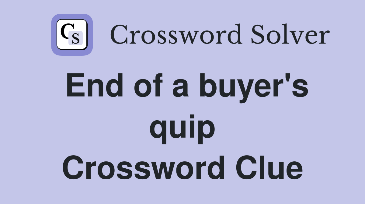 End of a buyer's quip Crossword Clue