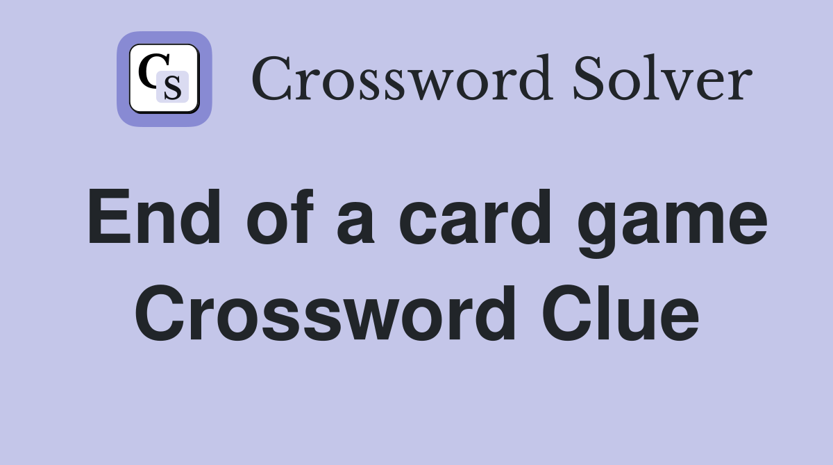End of a card game Crossword Clue