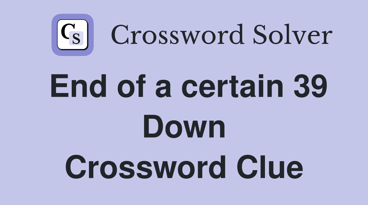 End of a certain 39 Down Crossword Clue