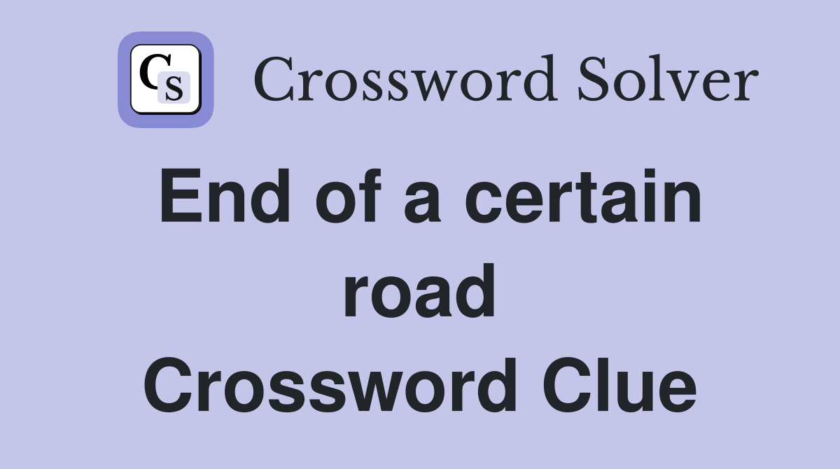 End of a certain road Crossword Clue