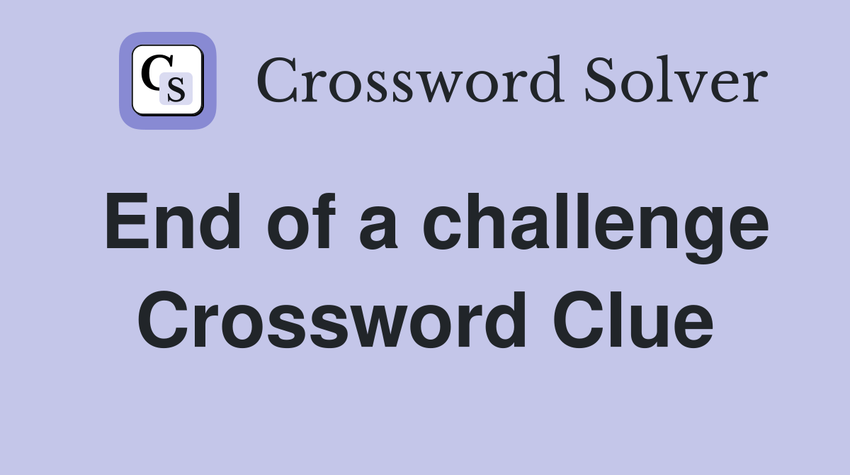 End of a challenge Crossword Clue