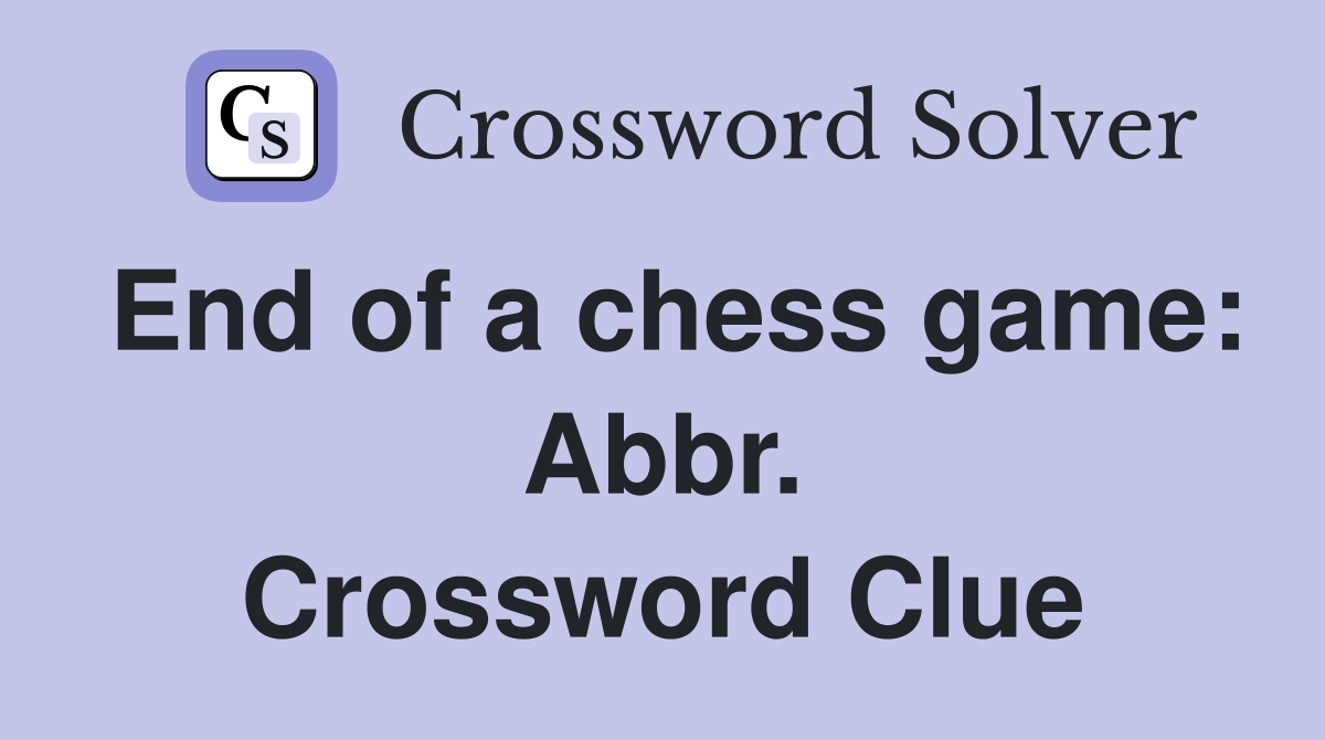 End of a chess game: Abbr. Crossword Clue