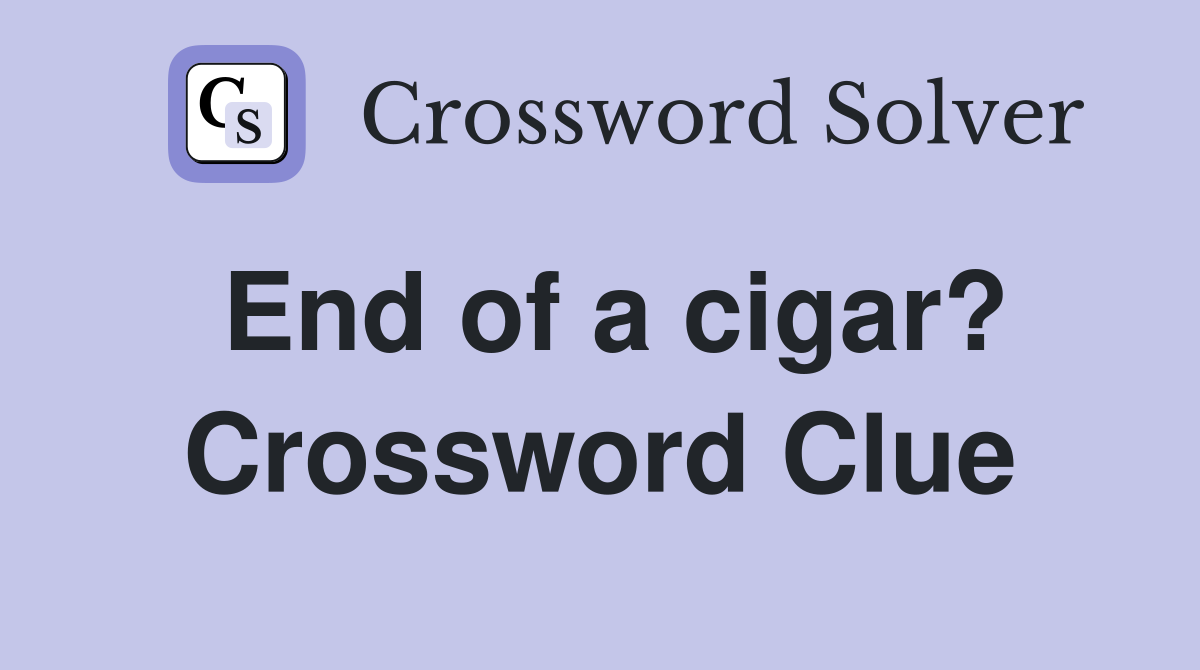 End of a cigar? Crossword Clue