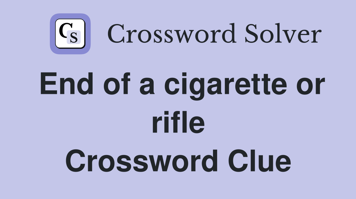 End of a cigarette or rifle Crossword Clue