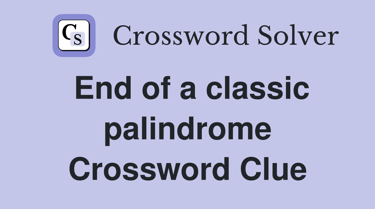 End of a classic palindrome Crossword Clue