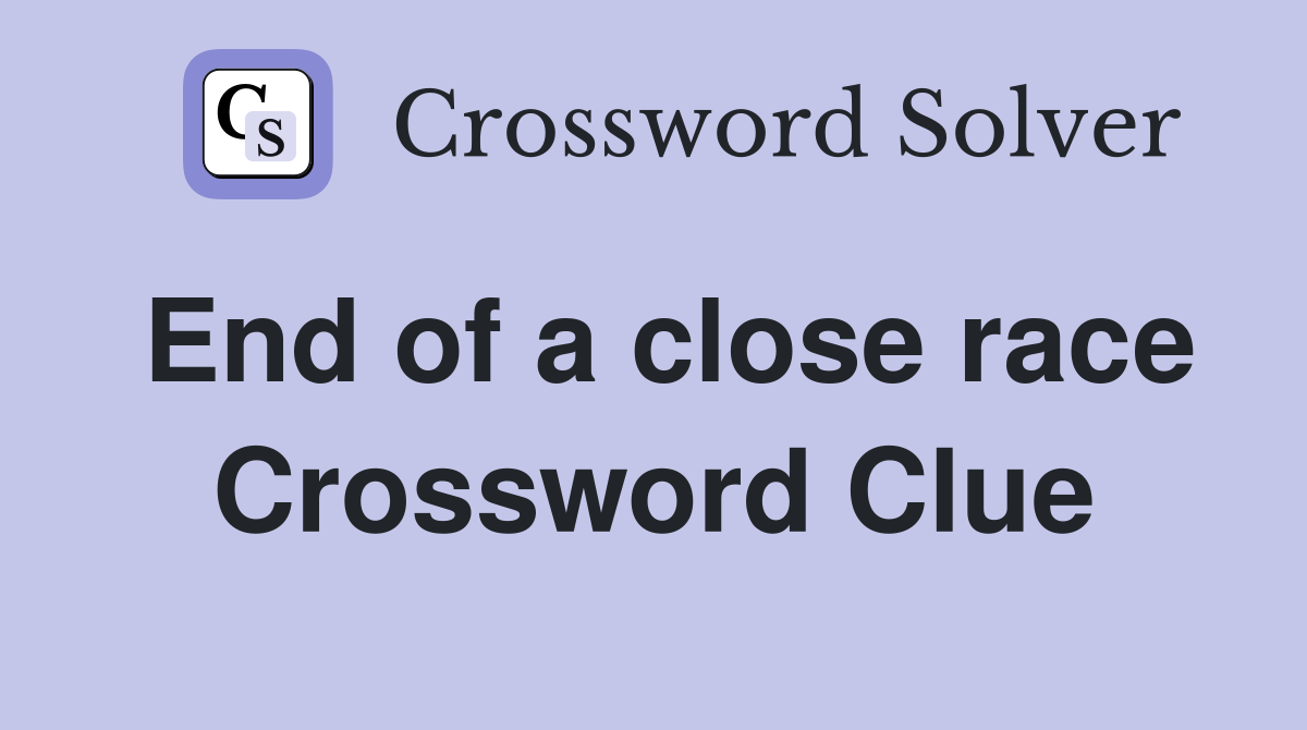 End of a close race Crossword Clue