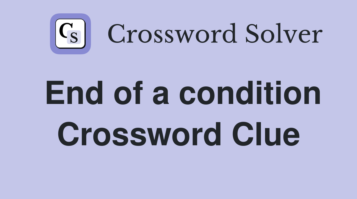 End of a condition Crossword Clue